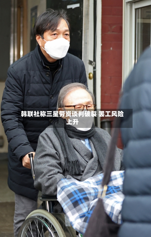 韩联社称三星劳资谈判破裂 罢工风险上升-第2张图片