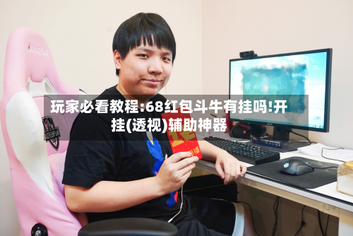 玩家必看教程:68红包斗牛有挂吗!开挂(透视)辅助神器-第2张图片