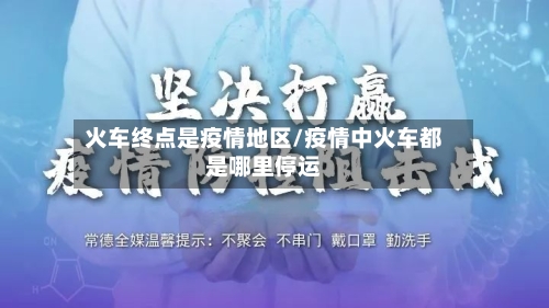 火车终点是疫情地区/疫情中火车都是哪里停运-第1张图片
