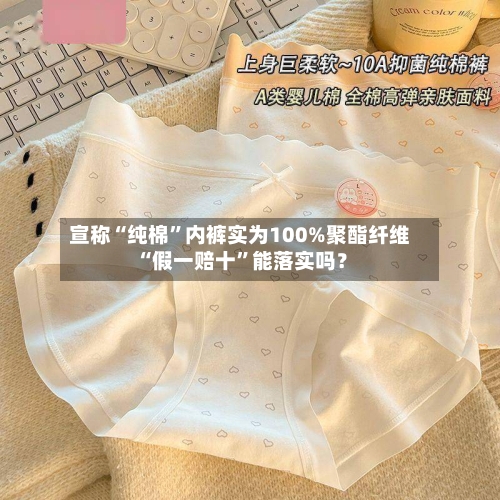 宣称“纯棉”内裤实为100%聚酯纤维 “假一赔十	”能落实吗？-第3张图片