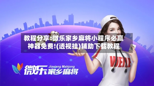 教程分享:微乐家乡麻将小程序必赢神器免费!(透视挂)辅助下载教程-第1张图片