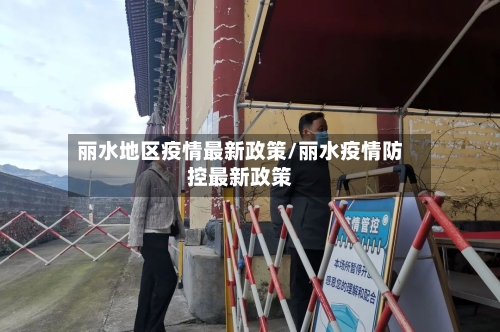 丽水地区疫情最新政策/丽水疫情防控最新政策-第2张图片