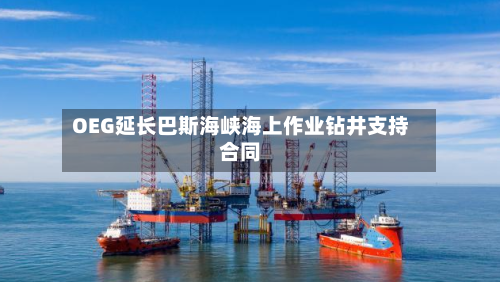 OEG延长巴斯海峡海上作业钻井支持合同-第2张图片