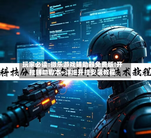 玩家必读:微乐游戏辅助器免费版!开挂辅助脚本+详细开挂安装教程-第1张图片