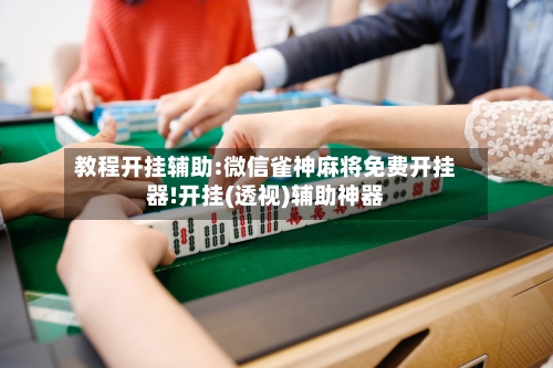 教程开挂辅助:微信雀神麻将免费开挂器!开挂(透视)辅助神器-第2张图片