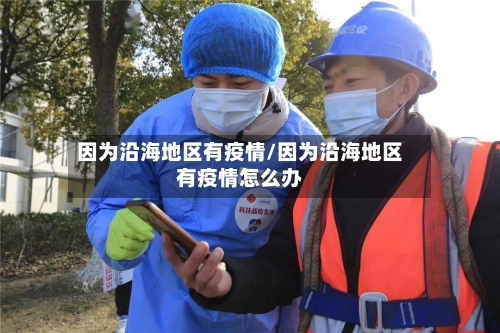 因为沿海地区有疫情/因为沿海地区有疫情怎么办-第2张图片