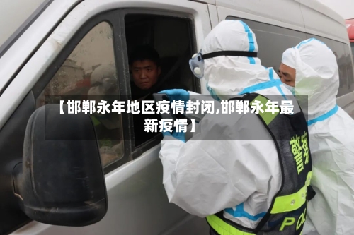 【邯郸永年地区疫情封闭,邯郸永年最新疫情】-第1张图片