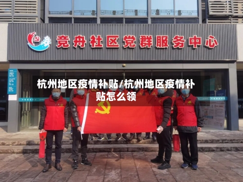 杭州地区疫情补贴/杭州地区疫情补贴怎么领-第1张图片
