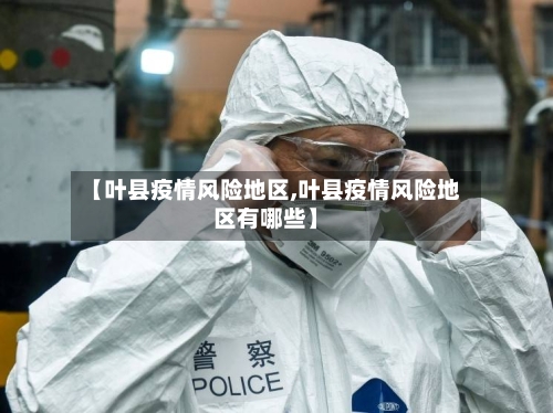 【叶县疫情风险地区,叶县疫情风险地区有哪些】-第1张图片