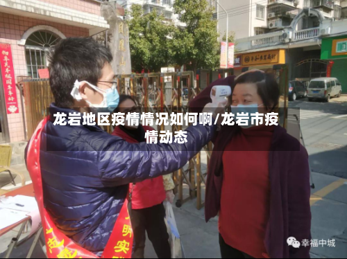 龙岩地区疫情情况如何啊/龙岩市疫情动态-第1张图片