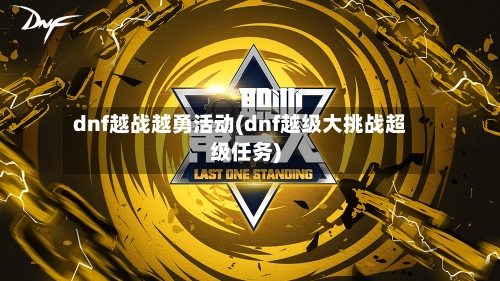 dnf越战越勇活动(dnf越级大挑战超级任务)-第2张图片