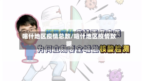 喀什地区疫情总数/喀什地区疫情数据-第2张图片