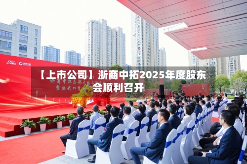 【上市公司】浙商中拓2025年度股东会顺利召开-第1张图片