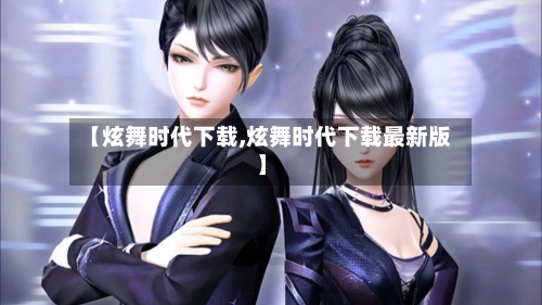 【炫舞时代下载,炫舞时代下载最新版】-第2张图片