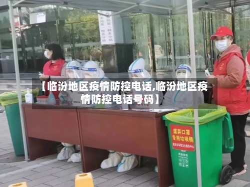 【临汾地区疫情防控电话,临汾地区疫情防控电话号码】-第3张图片