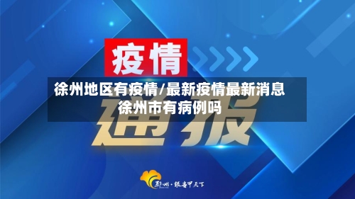 徐州地区有疫情/最新疫情最新消息徐州市有病例吗-第1张图片
