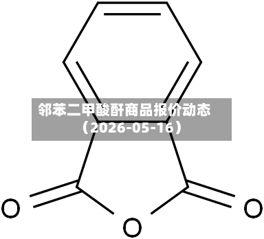 邻苯二甲酸酐商品报价动态（2026-05-16）-第2张图片