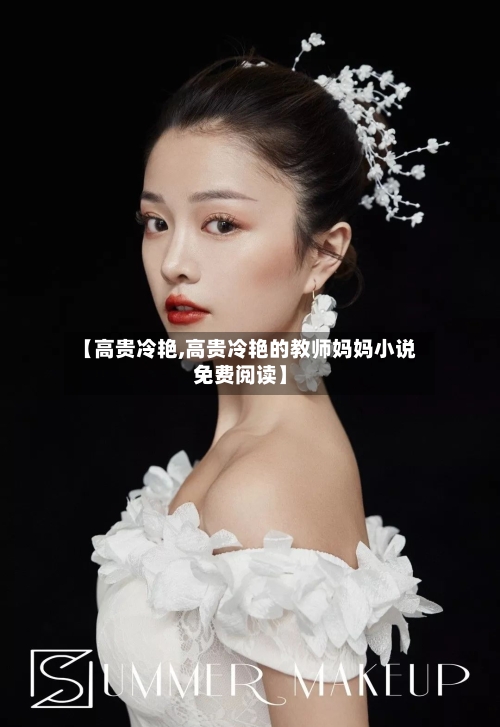 【高贵冷艳,高贵冷艳的教师妈妈小说免费阅读】-第1张图片