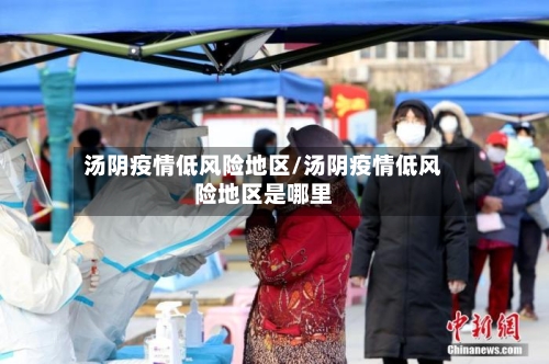 汤阴疫情低风险地区/汤阴疫情低风险地区是哪里-第3张图片
