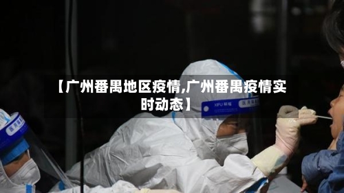 【广州番禺地区疫情,广州番禺疫情实时动态】-第3张图片