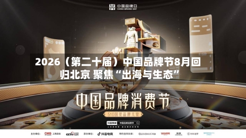 2026（第二十届）中国品牌节8月回归北京 聚焦“出海与生态”-第3张图片