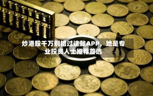 炒港股千万别错过这款APP	，她是专业投资人士推荐首选-第3张图片