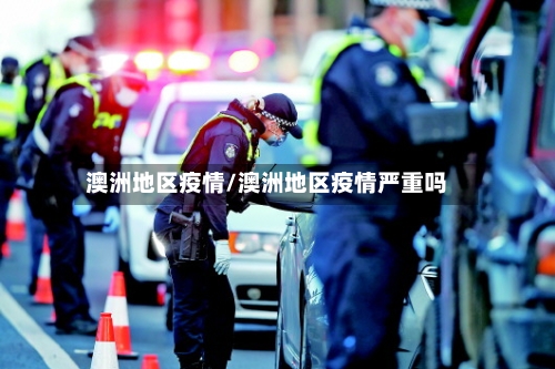 澳洲地区疫情/澳洲地区疫情严重吗-第1张图片