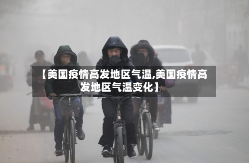 【美国疫情高发地区气温,美国疫情高发地区气温变化】-第2张图片