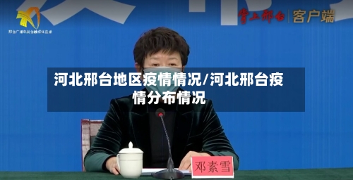 河北邢台地区疫情情况/河北邢台疫情分布情况-第3张图片