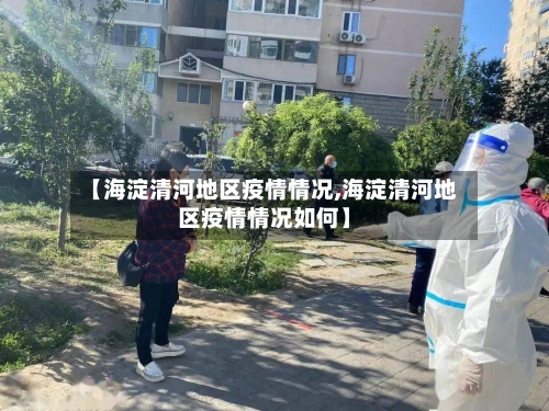 【海淀清河地区疫情情况,海淀清河地区疫情情况如何】-第1张图片