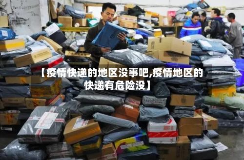 【疫情快递的地区没事吧,疫情地区的快递有危险没】-第1张图片