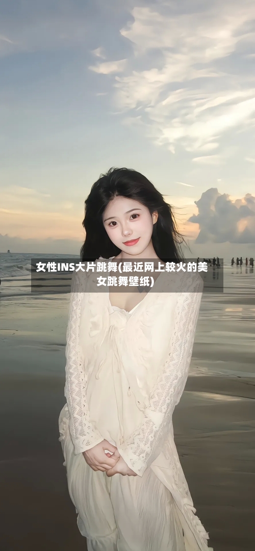 女性INS大片跳舞(最近网上较火的美女跳舞壁纸)-第1张图片