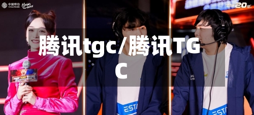 腾讯tgc/腾讯TGC-第2张图片