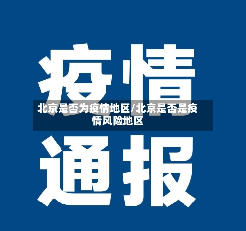 北京是否为疫情地区/北京是否是疫情风险地区-第2张图片