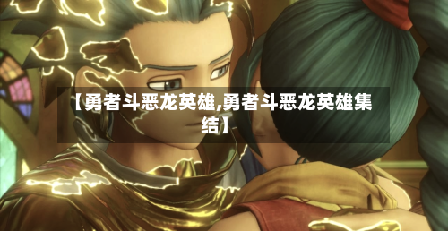 【勇者斗恶龙英雄,勇者斗恶龙英雄集结】-第2张图片