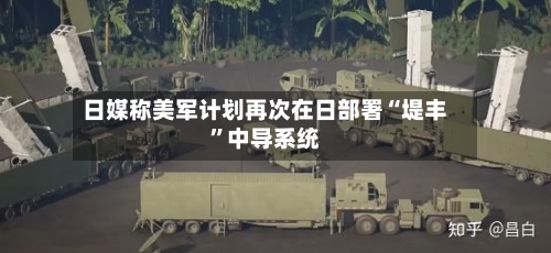 日媒称美军计划再次在日部署“堤丰”中导系统-第2张图片