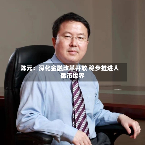 陈元:深化金融改革开放 稳步推进人民币世界
化-第2张图片