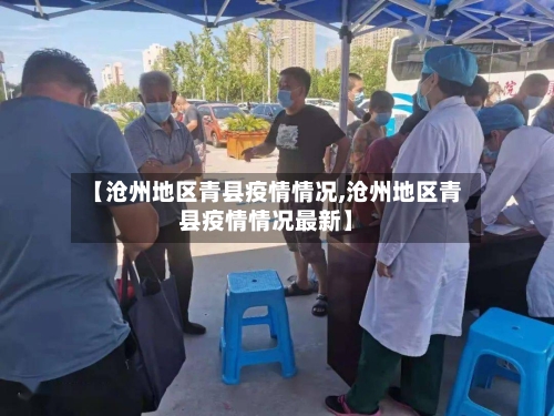 【沧州地区青县疫情情况,沧州地区青县疫情情况最新】-第3张图片