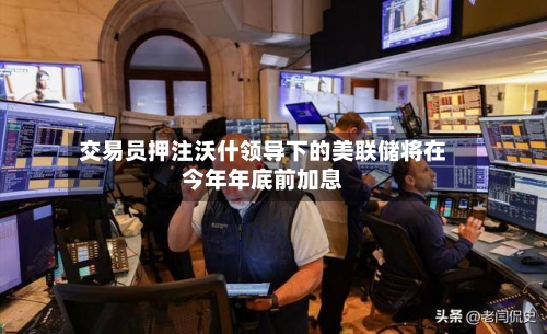 交易员押注沃什领导下的美联储将在今年年底前加息-第1张图片