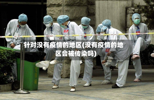 针对没有疫情的地区(没有疫情的地区会被传染吗)-第3张图片
