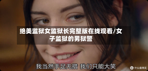 绝美监狱女监狱长完整版在线观看/女子监狱的男狱警-第1张图片