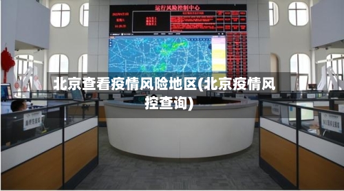 北京查看疫情风险地区(北京疫情风控查询)-第1张图片