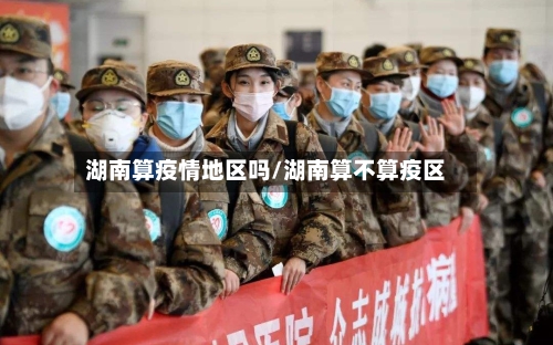 湖南算疫情地区吗/湖南算不算疫区-第1张图片