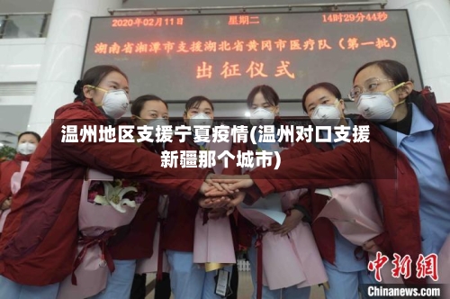 温州地区支援宁夏疫情(温州对口支援新疆那个城市)-第2张图片
