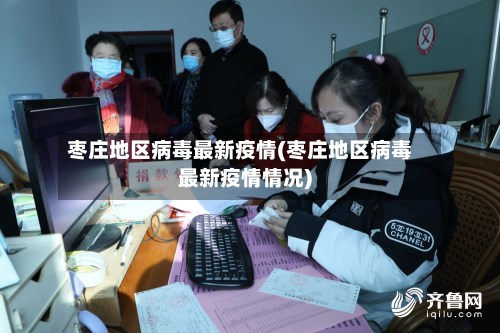枣庄地区病毒最新疫情(枣庄地区病毒最新疫情情况)-第1张图片