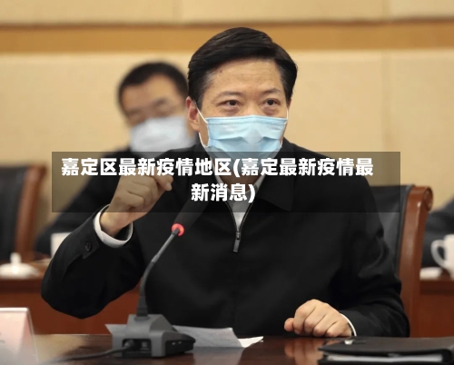 嘉定区最新疫情地区(嘉定最新疫情最新消息)-第1张图片