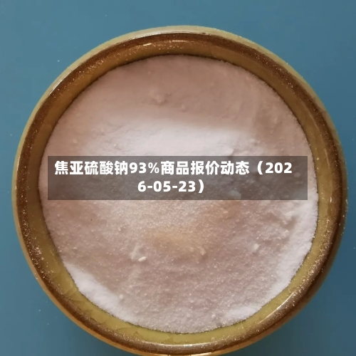 焦亚硫酸钠93%商品报价动态（2026-05-23）-第2张图片