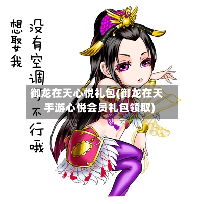 御龙在天心悦礼包(御龙在天手游心悦会员礼包领取)-第1张图片