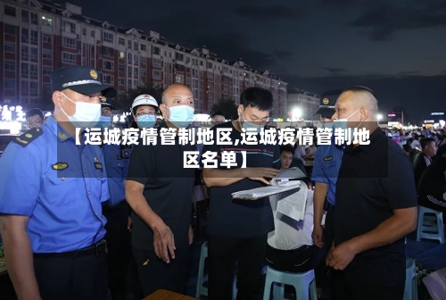 【运城疫情管制地区,运城疫情管制地区名单】-第2张图片