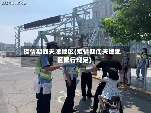 疫情期间天津地区(疫情期间天津地区限行规定)-第2张图片